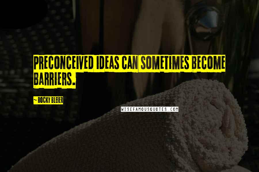 Rocky Bleier Quotes: Preconceived ideas can sometimes become barriers.