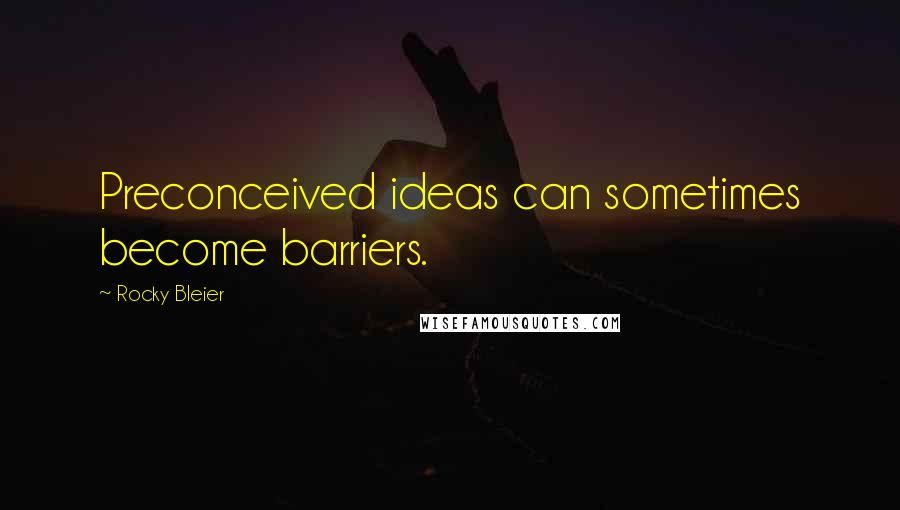 Rocky Bleier Quotes: Preconceived ideas can sometimes become barriers.