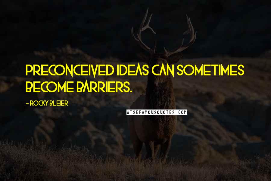 Rocky Bleier Quotes: Preconceived ideas can sometimes become barriers.