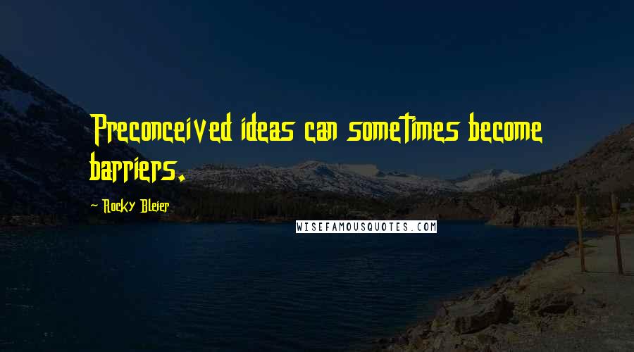 Rocky Bleier Quotes: Preconceived ideas can sometimes become barriers.