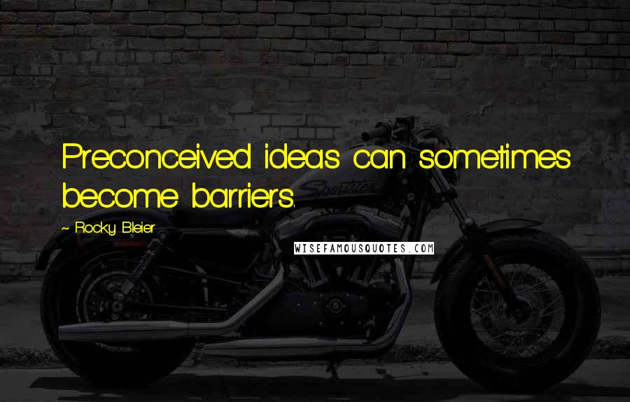 Rocky Bleier Quotes: Preconceived ideas can sometimes become barriers.