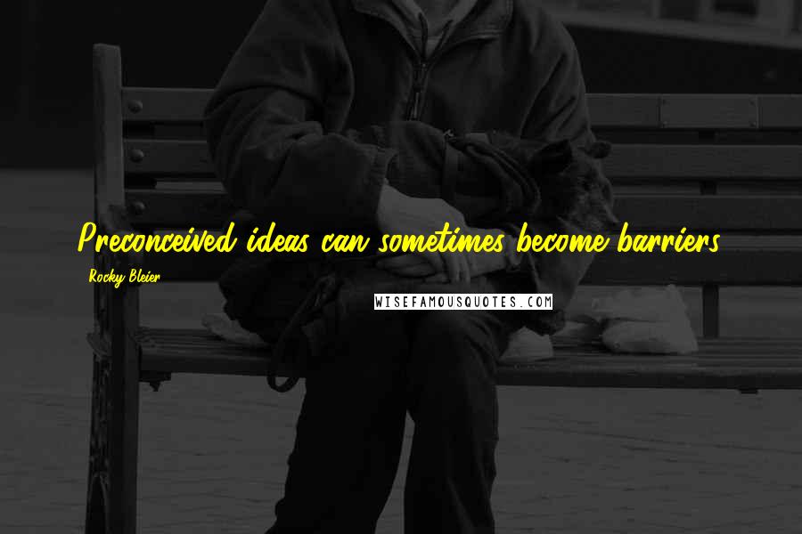 Rocky Bleier Quotes: Preconceived ideas can sometimes become barriers.