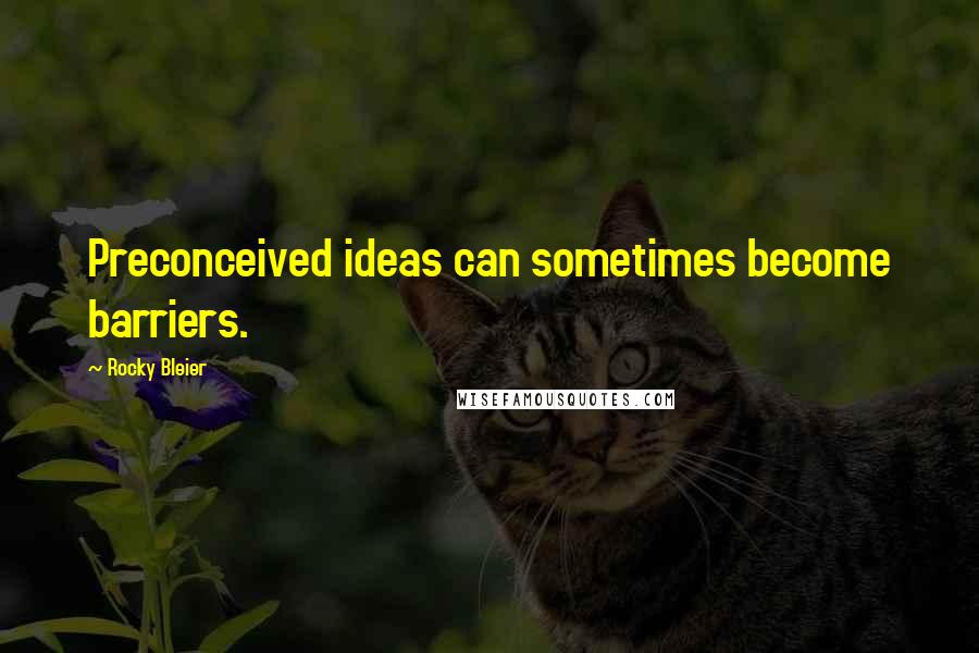 Rocky Bleier Quotes: Preconceived ideas can sometimes become barriers.