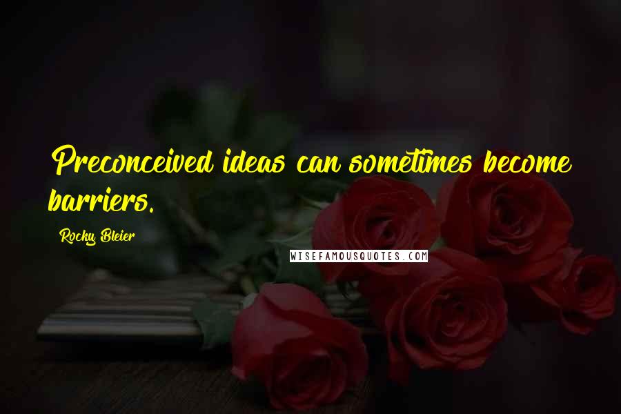 Rocky Bleier Quotes: Preconceived ideas can sometimes become barriers.