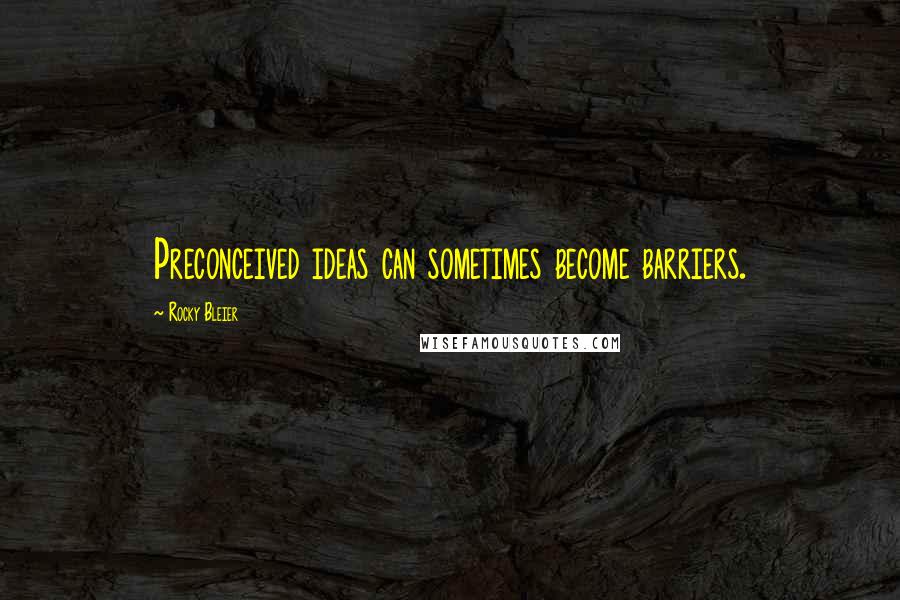 Rocky Bleier Quotes: Preconceived ideas can sometimes become barriers.