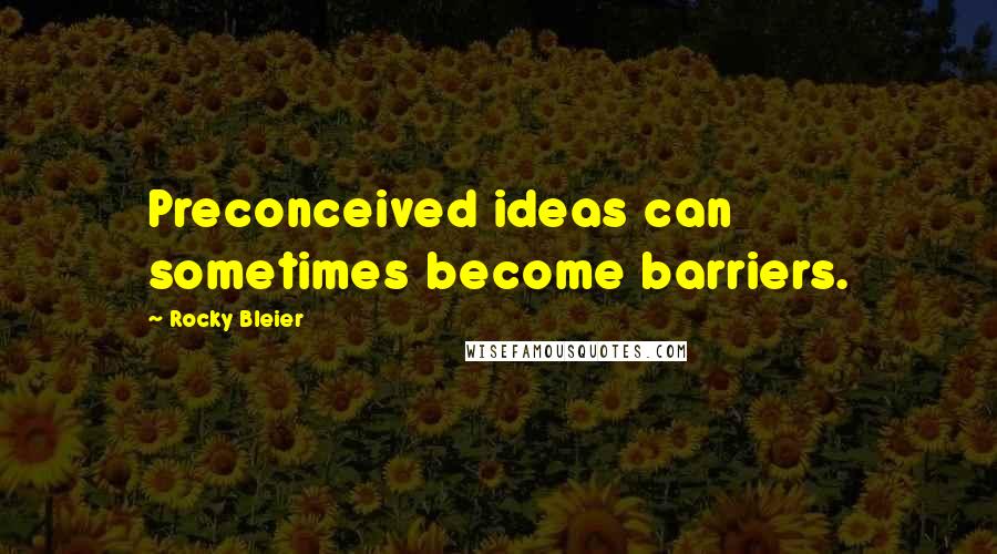 Rocky Bleier Quotes: Preconceived ideas can sometimes become barriers.