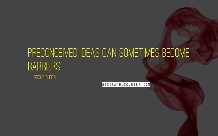 Rocky Bleier Quotes: Preconceived ideas can sometimes become barriers.