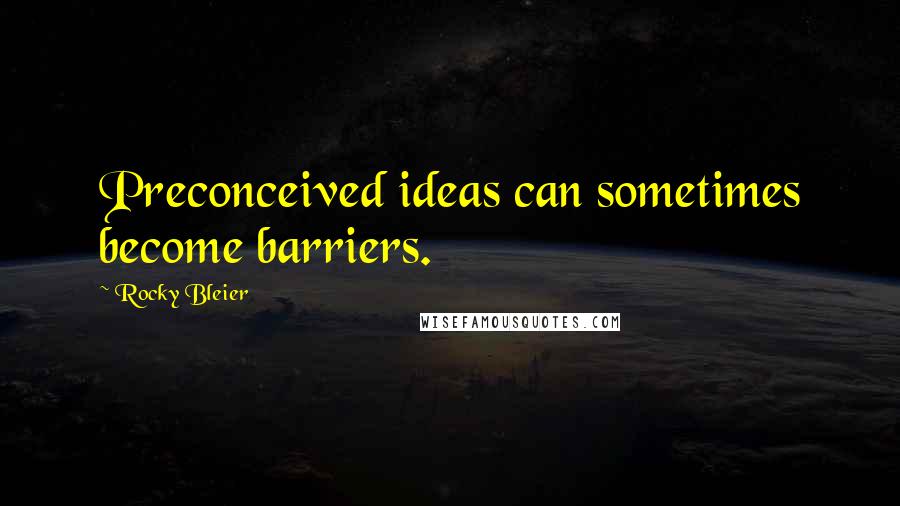 Rocky Bleier Quotes: Preconceived ideas can sometimes become barriers.