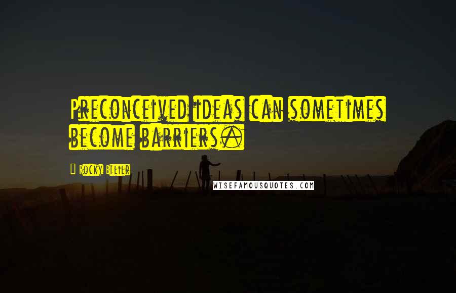 Rocky Bleier Quotes: Preconceived ideas can sometimes become barriers.