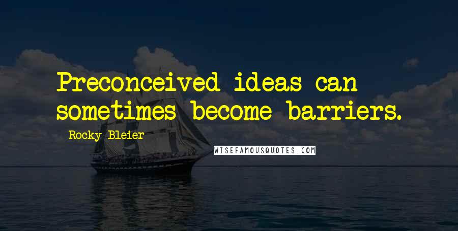 Rocky Bleier Quotes: Preconceived ideas can sometimes become barriers.