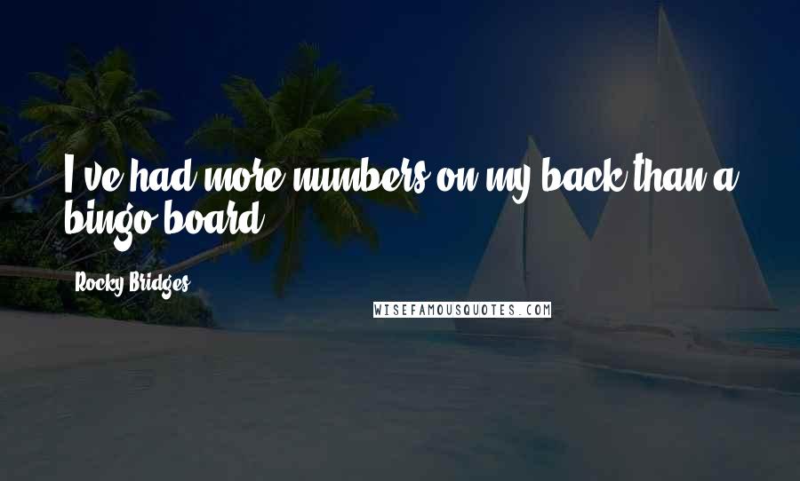 Rocky Bridges Quotes: I've had more numbers on my back than a bingo board.