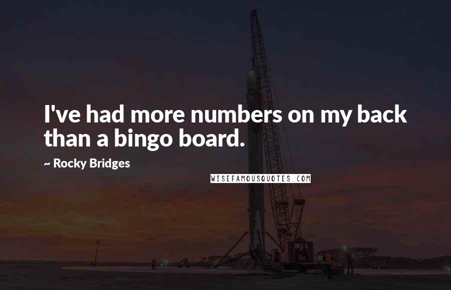 Rocky Bridges Quotes: I've had more numbers on my back than a bingo board.