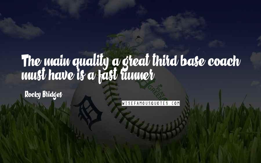 Rocky Bridges Quotes: The main quality a great third base coach must have is a fast runner.