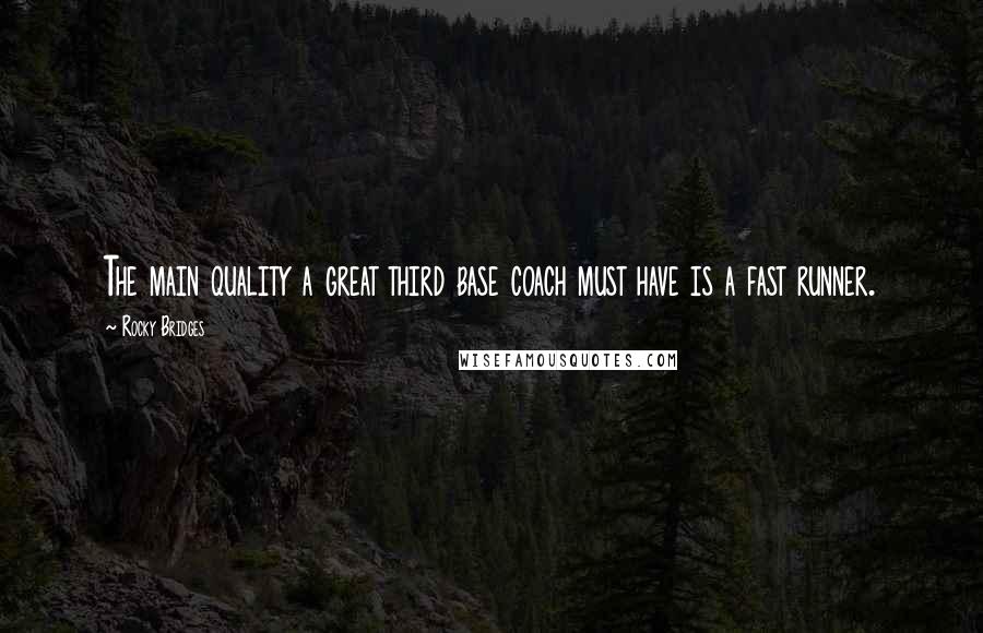 Rocky Bridges Quotes: The main quality a great third base coach must have is a fast runner.