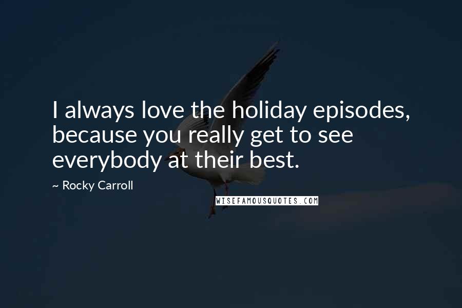 Rocky Carroll Quotes: I always love the holiday episodes, because you really get to see everybody at their best.