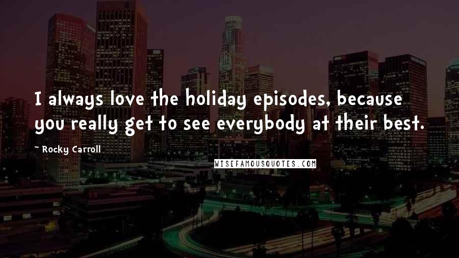 Rocky Carroll Quotes: I always love the holiday episodes, because you really get to see everybody at their best.