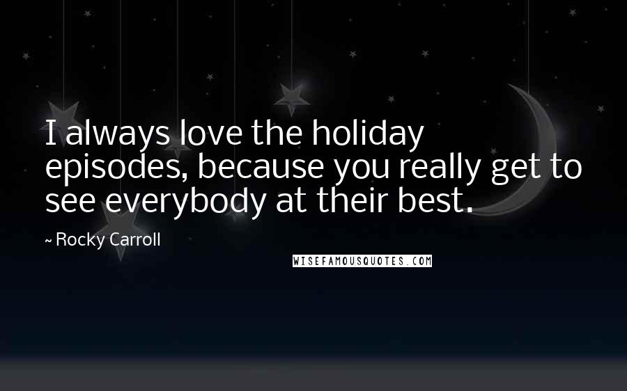 Rocky Carroll Quotes: I always love the holiday episodes, because you really get to see everybody at their best.