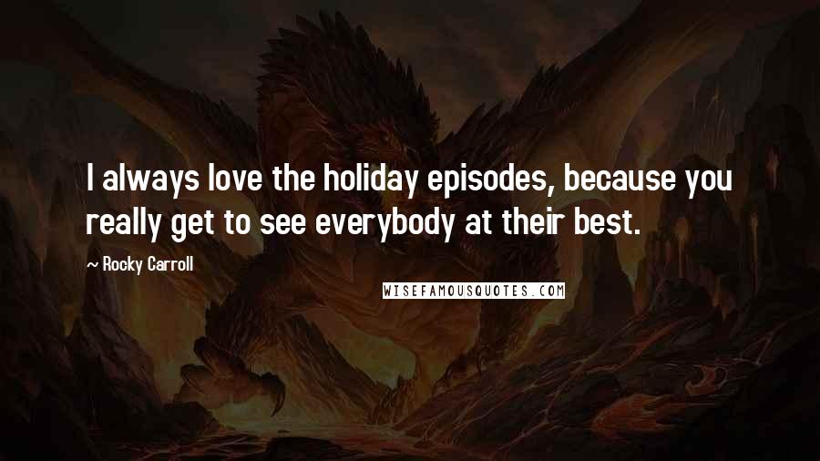 Rocky Carroll Quotes: I always love the holiday episodes, because you really get to see everybody at their best.