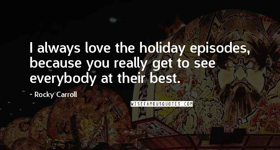 Rocky Carroll Quotes: I always love the holiday episodes, because you really get to see everybody at their best.