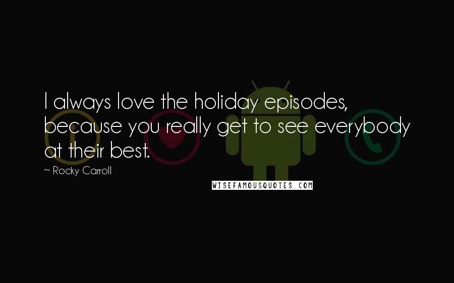 Rocky Carroll Quotes: I always love the holiday episodes, because you really get to see everybody at their best.