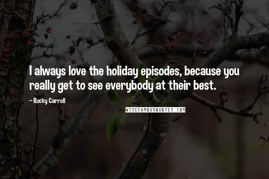 Rocky Carroll Quotes: I always love the holiday episodes, because you really get to see everybody at their best.