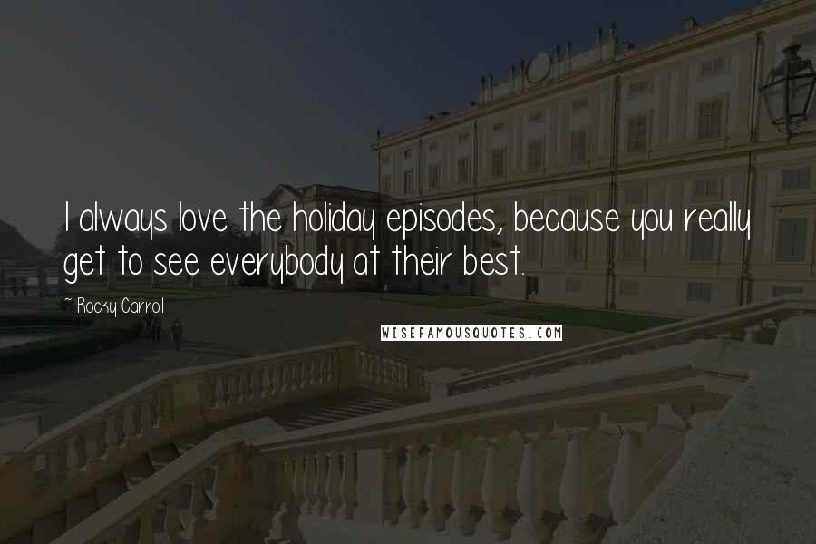 Rocky Carroll Quotes: I always love the holiday episodes, because you really get to see everybody at their best.