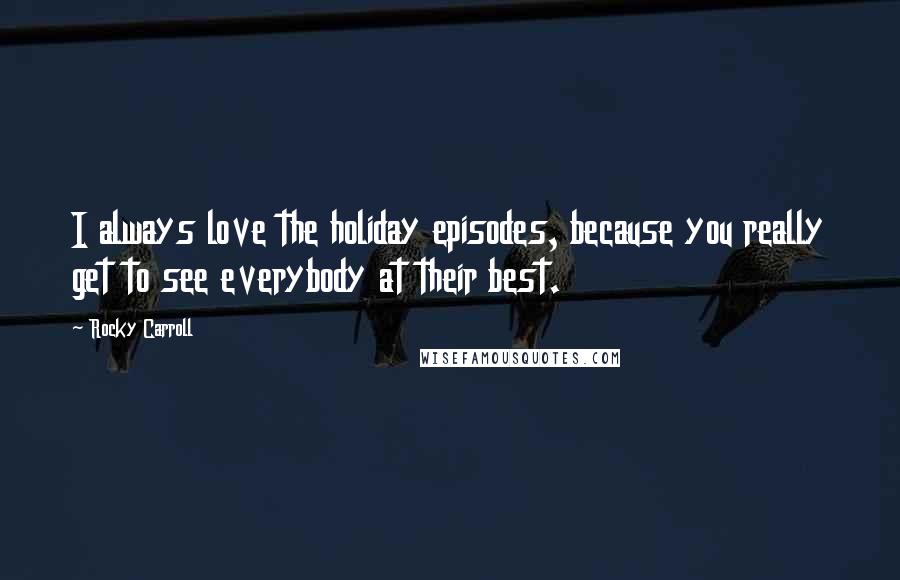 Rocky Carroll Quotes: I always love the holiday episodes, because you really get to see everybody at their best.