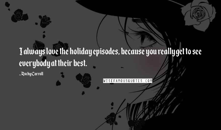 Rocky Carroll Quotes: I always love the holiday episodes, because you really get to see everybody at their best.