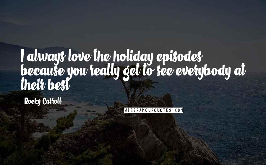 Rocky Carroll Quotes: I always love the holiday episodes, because you really get to see everybody at their best.