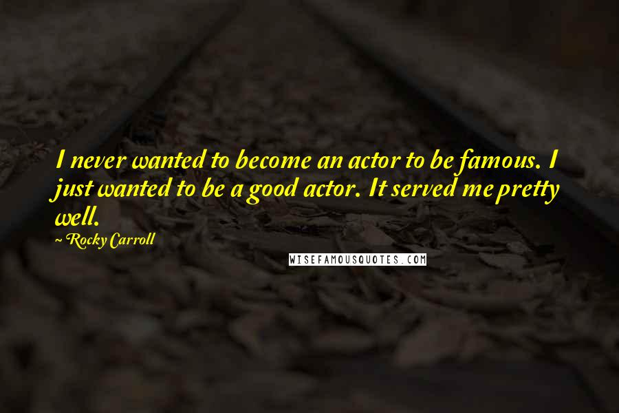 Rocky Carroll Quotes: I never wanted to become an actor to be famous. I just wanted to be a good actor. It served me pretty well.