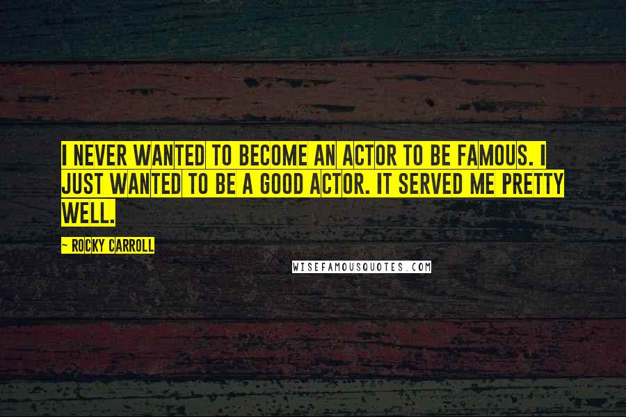 Rocky Carroll Quotes: I never wanted to become an actor to be famous. I just wanted to be a good actor. It served me pretty well.