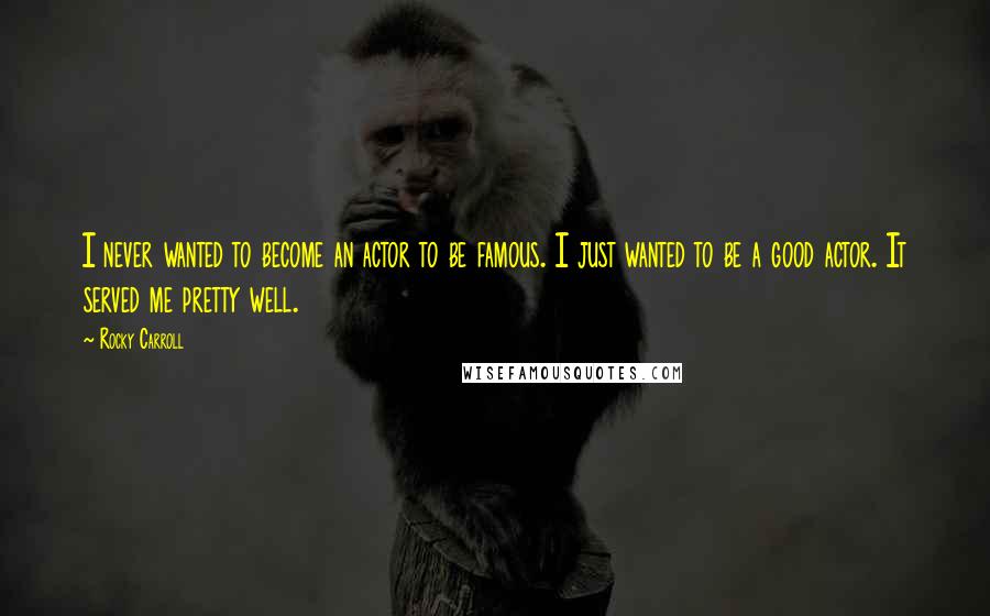 Rocky Carroll Quotes: I never wanted to become an actor to be famous. I just wanted to be a good actor. It served me pretty well.