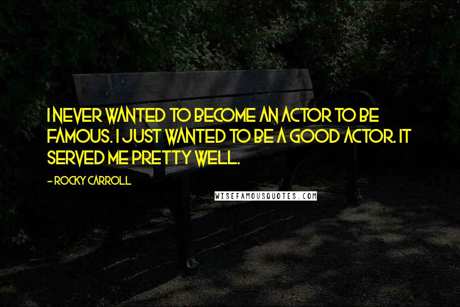 Rocky Carroll Quotes: I never wanted to become an actor to be famous. I just wanted to be a good actor. It served me pretty well.