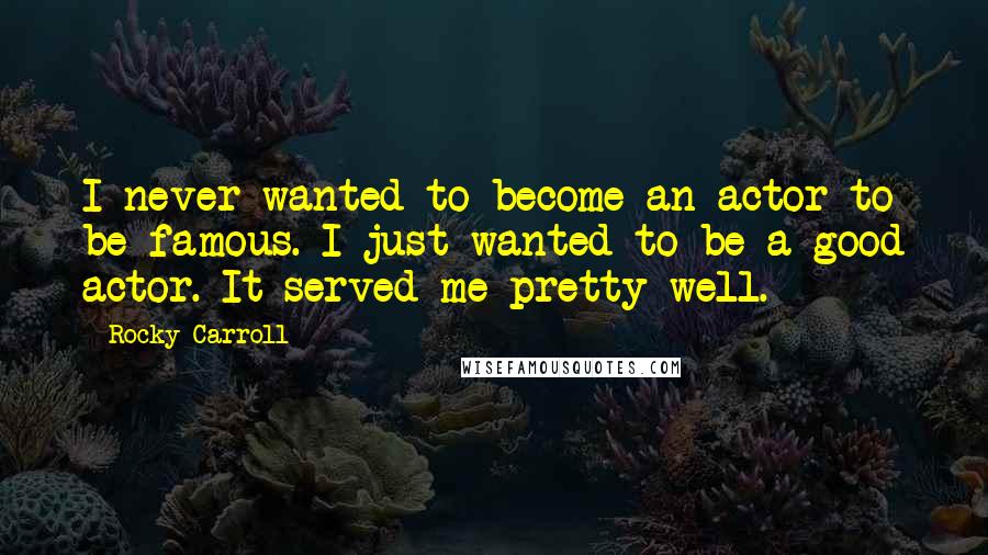 Rocky Carroll Quotes: I never wanted to become an actor to be famous. I just wanted to be a good actor. It served me pretty well.