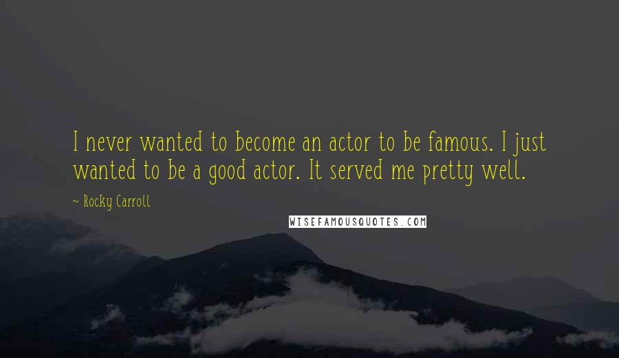 Rocky Carroll Quotes: I never wanted to become an actor to be famous. I just wanted to be a good actor. It served me pretty well.