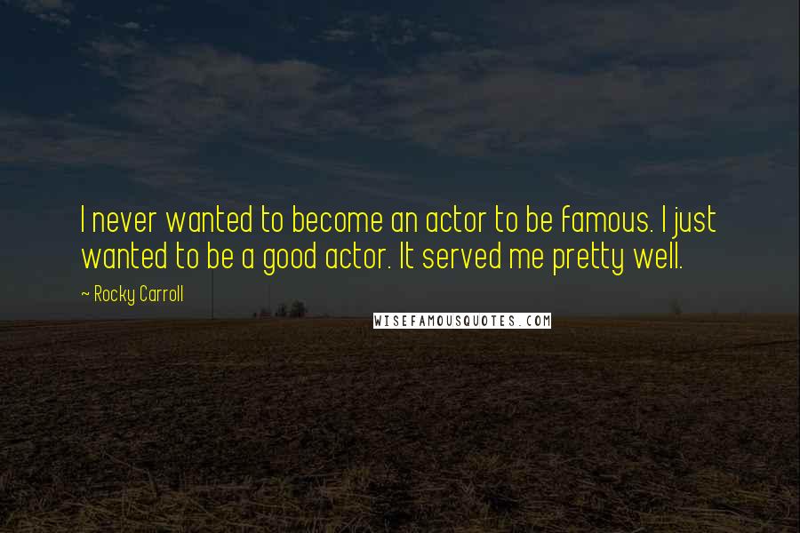 Rocky Carroll Quotes: I never wanted to become an actor to be famous. I just wanted to be a good actor. It served me pretty well.