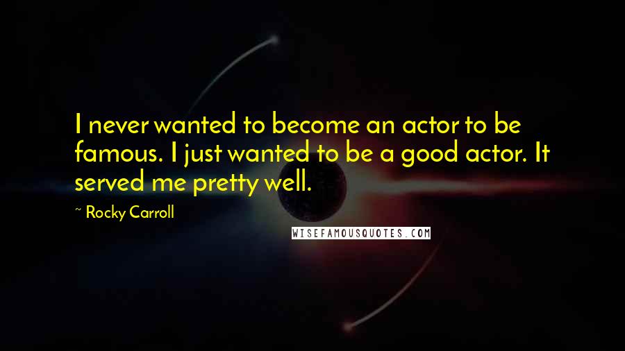 Rocky Carroll Quotes: I never wanted to become an actor to be famous. I just wanted to be a good actor. It served me pretty well.