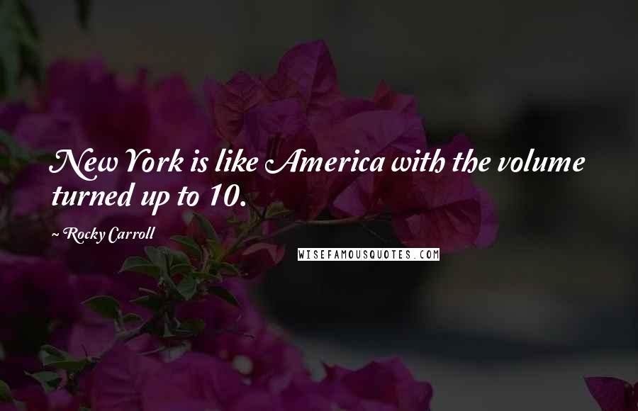 Rocky Carroll Quotes: New York is like America with the volume turned up to 10.