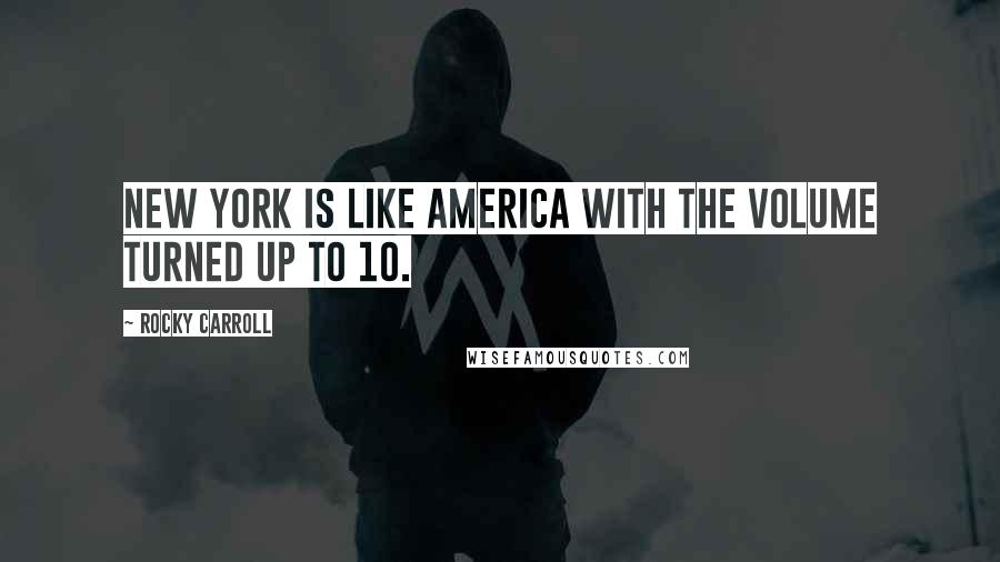 Rocky Carroll Quotes: New York is like America with the volume turned up to 10.