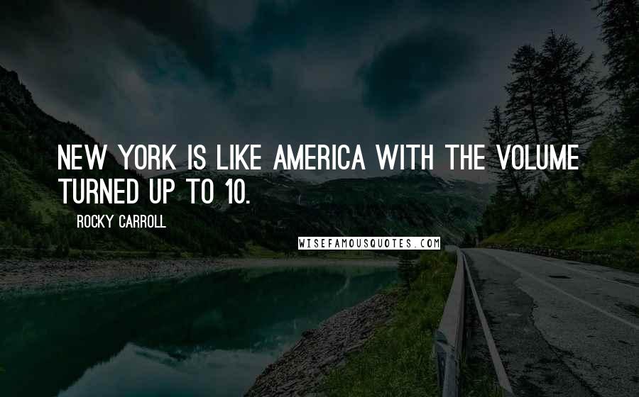 Rocky Carroll Quotes: New York is like America with the volume turned up to 10.