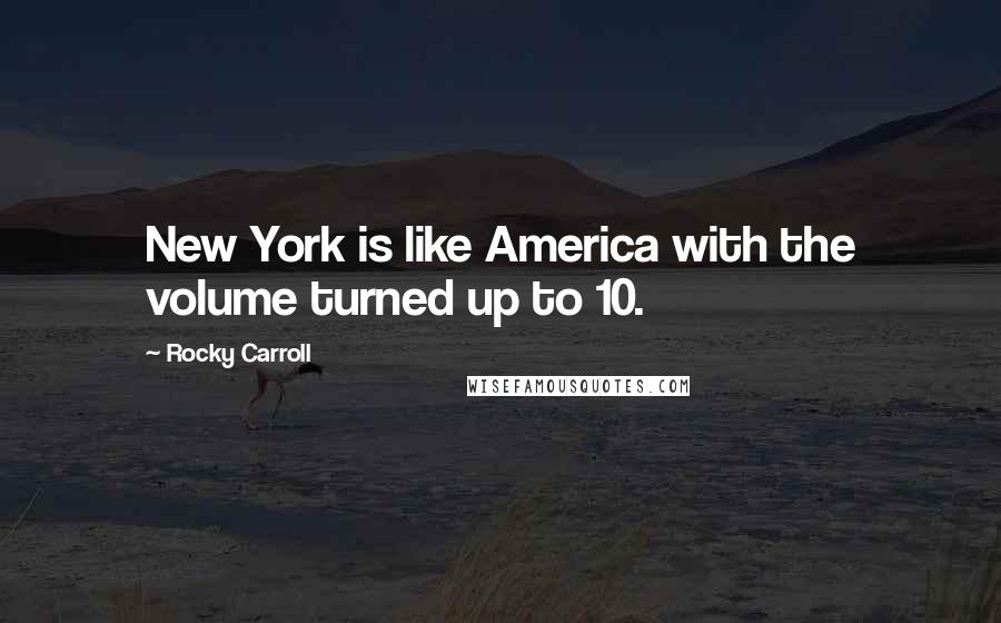 Rocky Carroll Quotes: New York is like America with the volume turned up to 10.