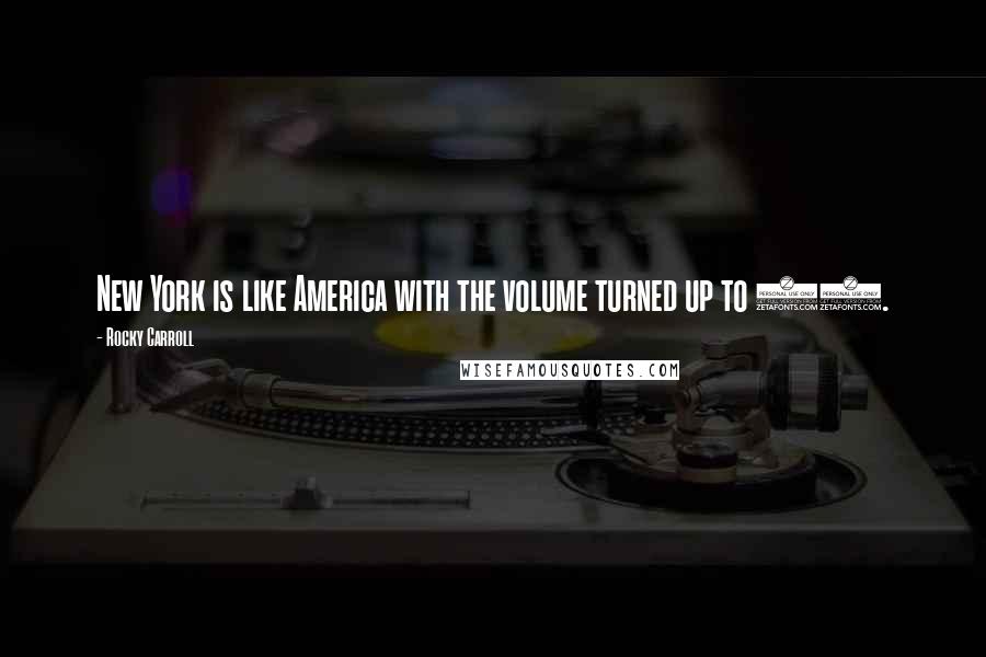Rocky Carroll Quotes: New York is like America with the volume turned up to 10.