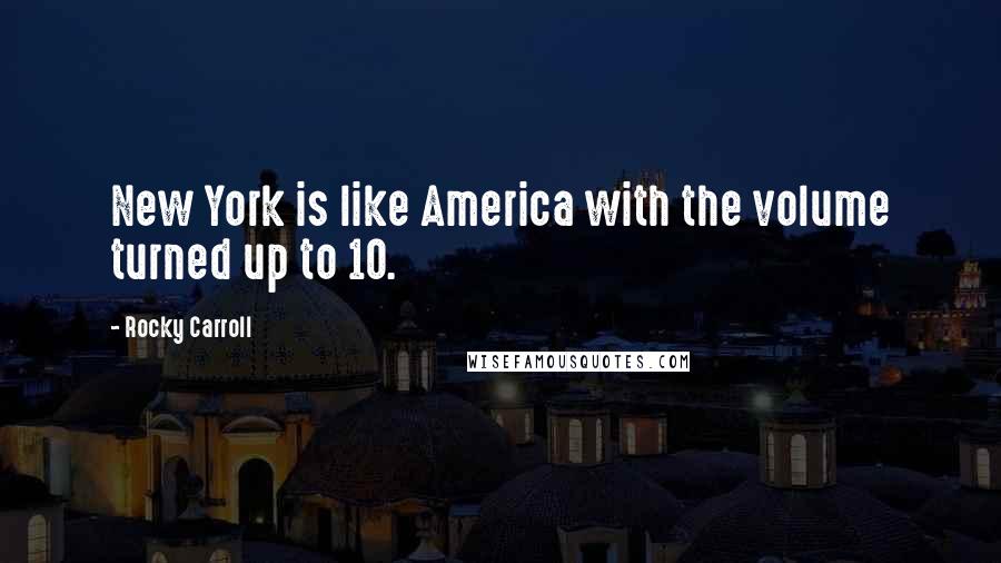 Rocky Carroll Quotes: New York is like America with the volume turned up to 10.