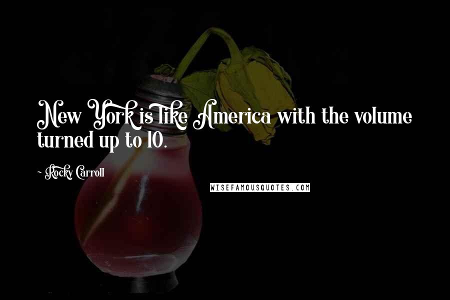 Rocky Carroll Quotes: New York is like America with the volume turned up to 10.