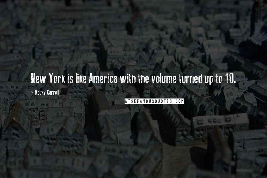 Rocky Carroll Quotes: New York is like America with the volume turned up to 10.