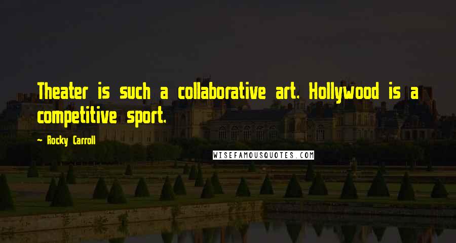 Rocky Carroll Quotes: Theater is such a collaborative art. Hollywood is a competitive sport.