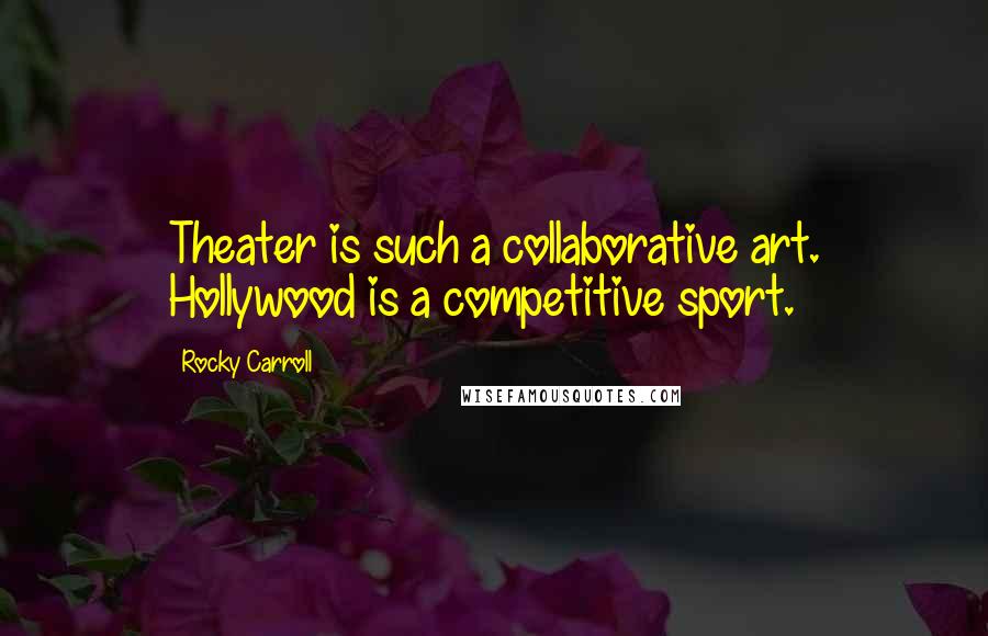 Rocky Carroll Quotes: Theater is such a collaborative art. Hollywood is a competitive sport.