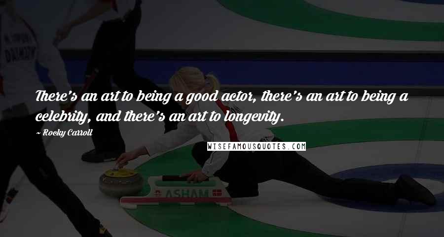 Rocky Carroll Quotes: There's an art to being a good actor, there's an art to being a celebrity, and there's an art to longevity.