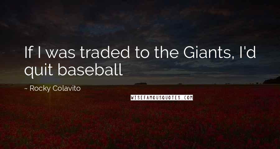 Rocky Colavito Quotes: If I was traded to the Giants, I'd quit baseball