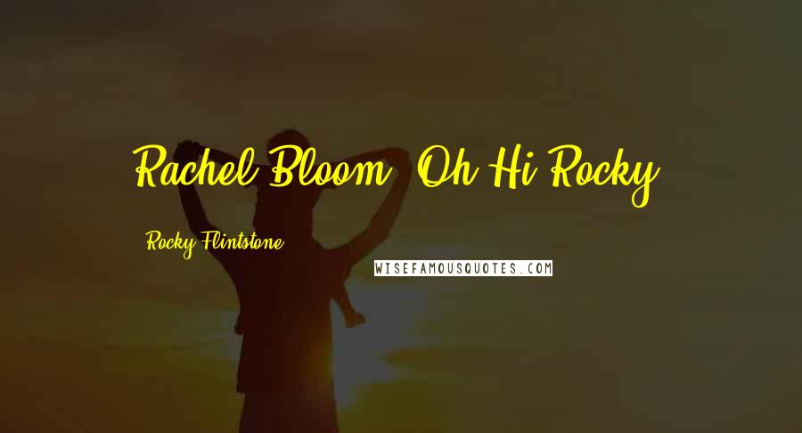 Rocky Flintstone Quotes: Rachel Bloom "Oh Hi Rocky!